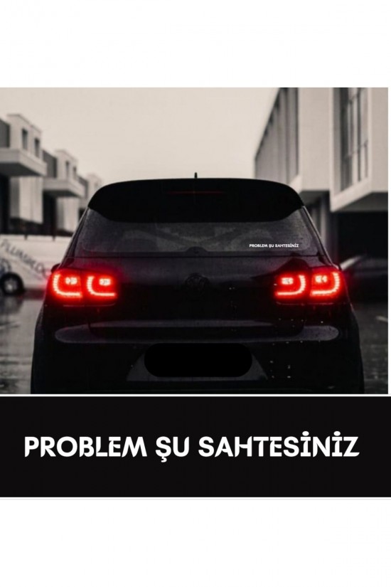 PROBLEM ŞU SAHTESİNİZ araç arkası yazı sticker