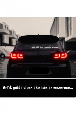 Artık gülde olsan ekmesinler mezarıma oto araç yazı cam yazısı Artık gülde olsan ekmesinler mezarıma oto araç yazı cam yazısı