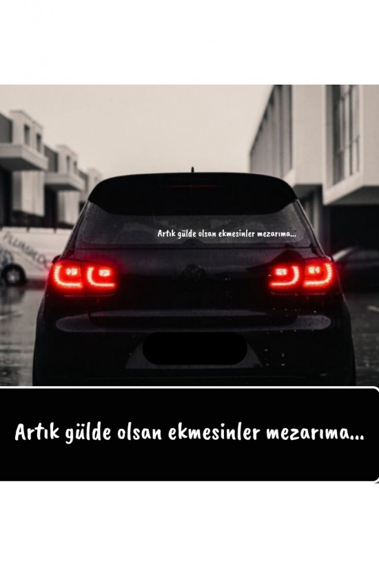 Artık gülde olsan ekmesinler mezarıma oto araç yazı cam yazısı Artık gülde olsan ekmesinler mezarıma oto araç yazı cam yazısı