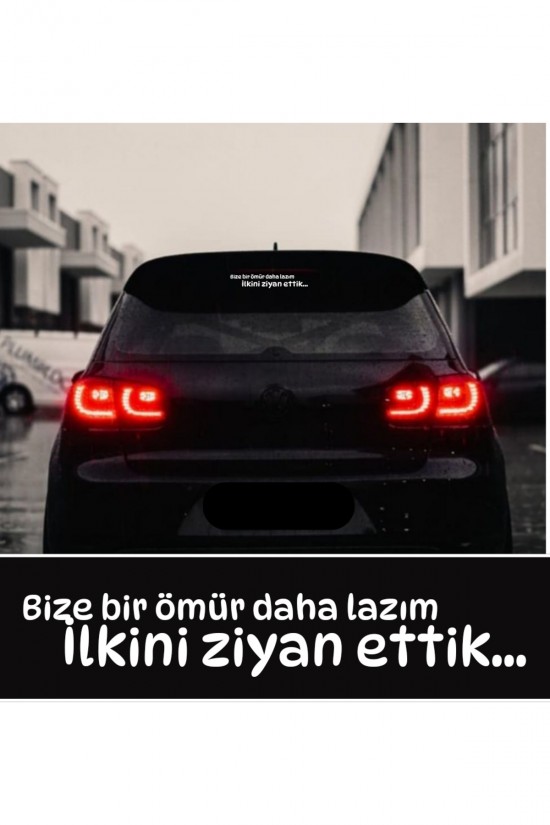 Bize bir ömür daha lazım İlkini ziyan ettik... Araç arkası yazısı