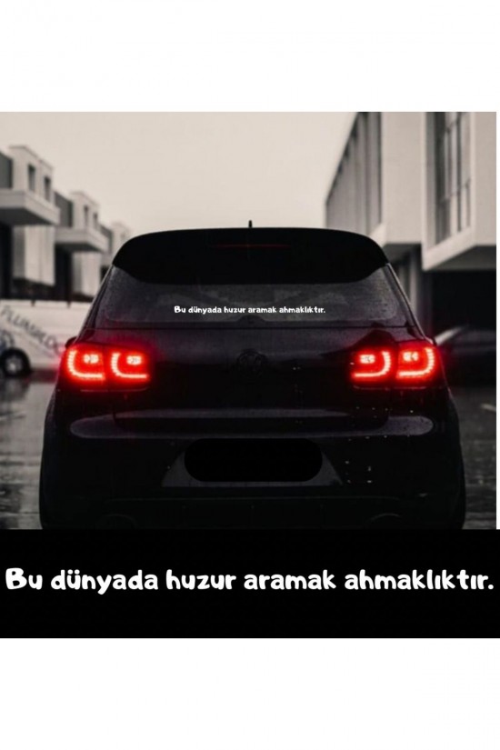 Bu dünyada huzur aramak ahmaklıktır. araç cam sticker eşref tek